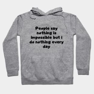 People say nothing is impossible but i do nothing every day Hoodie